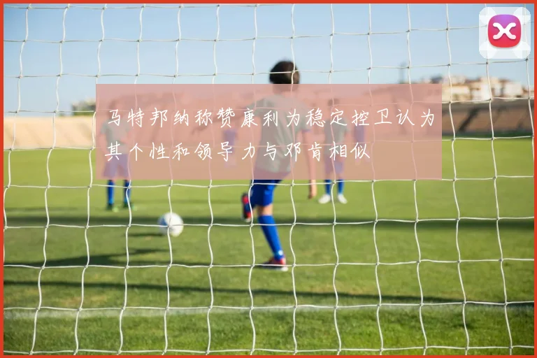 马特邦纳称赞康利为稳定控卫认为其个性和领导力与邓肯相似