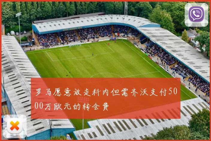 罗马愿意放走科内但需齐沃支付5000万欧元的转会费